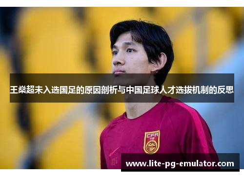 王燊超未入选国足的原因剖析与中国足球人才选拔机制的反思 王燊超未入选国足的原因剖析与中国足球人才选拔机制的反思