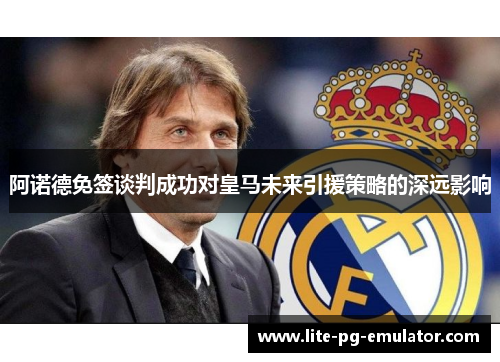 阿诺德免签谈判成功对皇马未来引援策略的深远影响