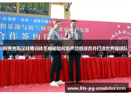 阿贾克斯足球青训体系揭秘如何培养顶级球员并打造世界级球队 阿贾克斯足球青训体系揭秘如何培养顶级球员并打造世界级球队