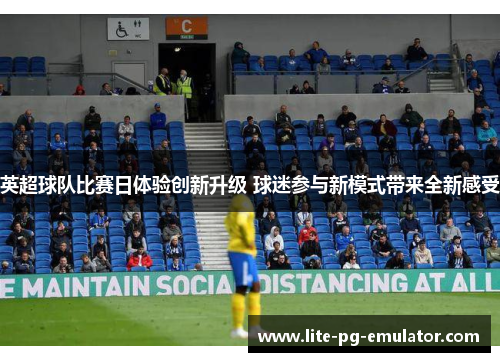 英超球队比赛日体验创新升级 球迷参与新模式带来全新感受