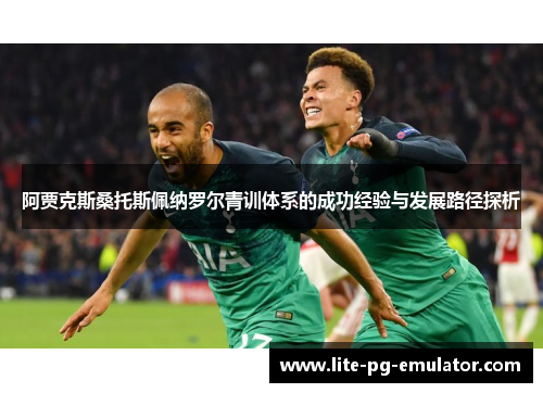 阿贾克斯桑托斯佩纳罗尔青训体系的成功经验与发展路径探析 阿贾克斯桑托斯佩纳罗尔青训体系的成功经验与发展路径探析