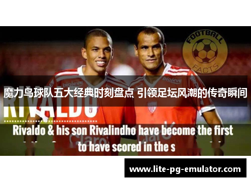 魔力鸟球队五大经典时刻盘点 引领足坛风潮的传奇瞬间